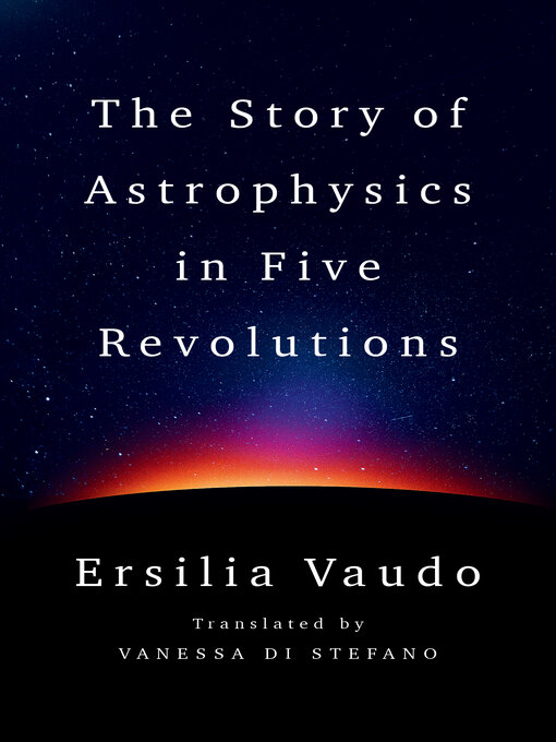Title details for The Story of Astrophysics in Five Revolutions by Ersilia Vaudo - Wait list